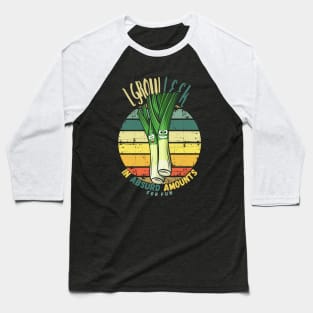 I Grow Leek In Absurd Amounts For Fun Baseball T-Shirt